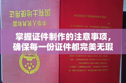 历城掌握证件制作的注意事项，确保每一份证件都完美无瑕