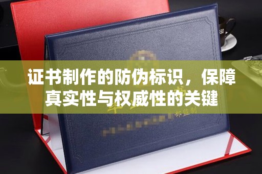 历城证书制作的防伪标识，保障真实性与权威性的关键