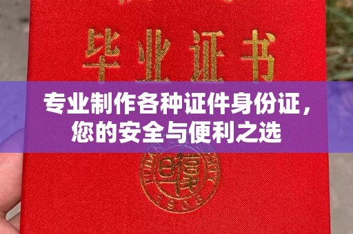 历城专业制作各种证件身份证，您的安全与便利之选