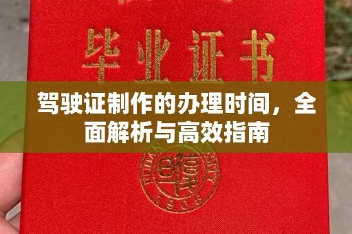 历城驾驶证制作的办理时间，全面解析与高效指南