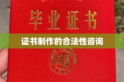 历城证书制作的合法性咨询